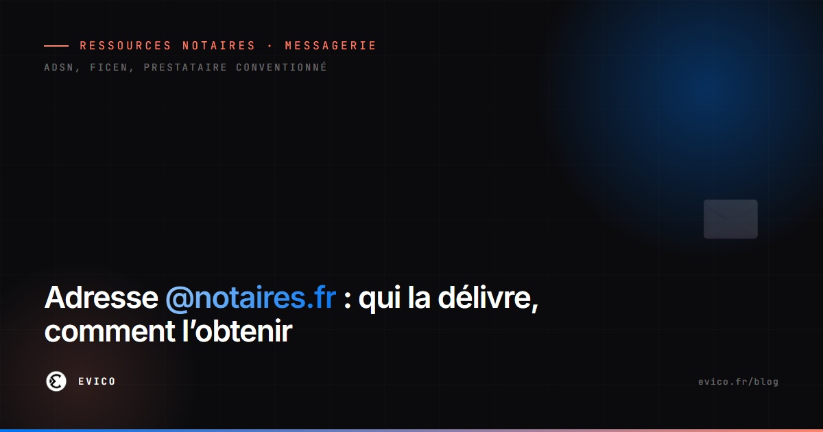 Adresse email @notaires.fr : qui la délivre (ADSN), comment l'obtenir et quel rôle joue le prestataire conventionné
