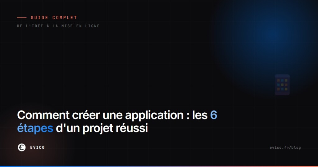 Comment créer une application : les 6 étapes d'un projet réussi, de l'idée à la mise en ligne