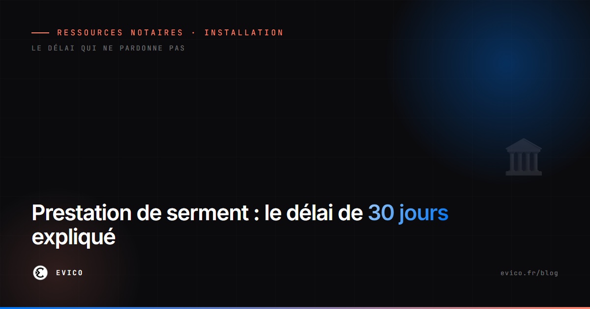 Prestation de serment du notaire : le délai de 30 jours après la nomination au Journal officiel, expliqué étape par étape