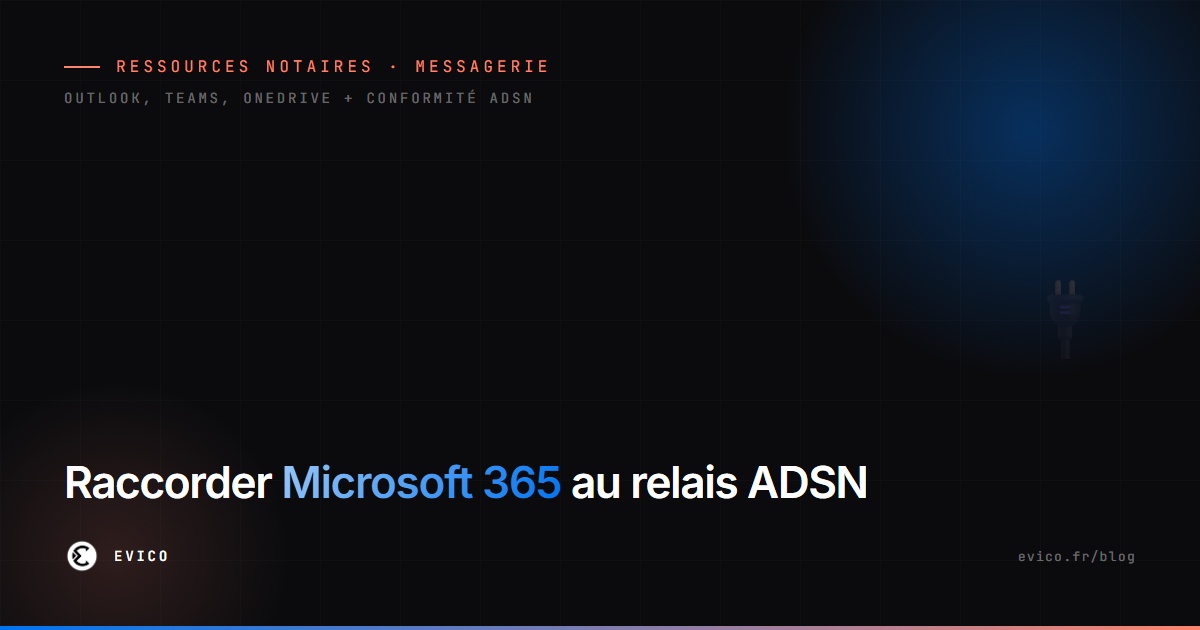 Raccorder Microsoft 365 au relais ADSN : comment un office notarial utilise Outlook, Teams et OneDrive avec ses adresses @notaires.fr
