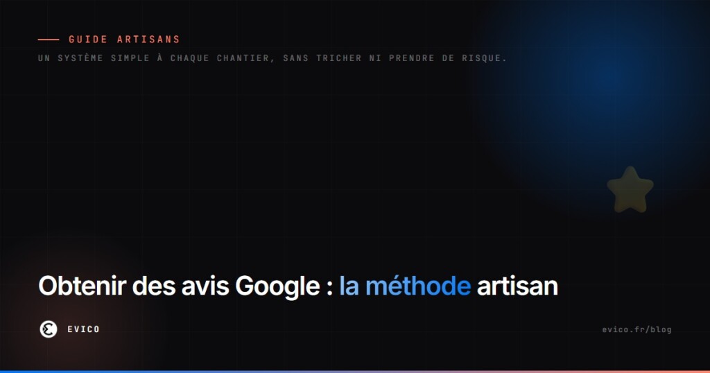 Comment obtenir des avis Google quand on est artisan : la méthode complète